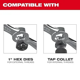 Compatible with 1" hex dies for external threads and tap collet for internal threads