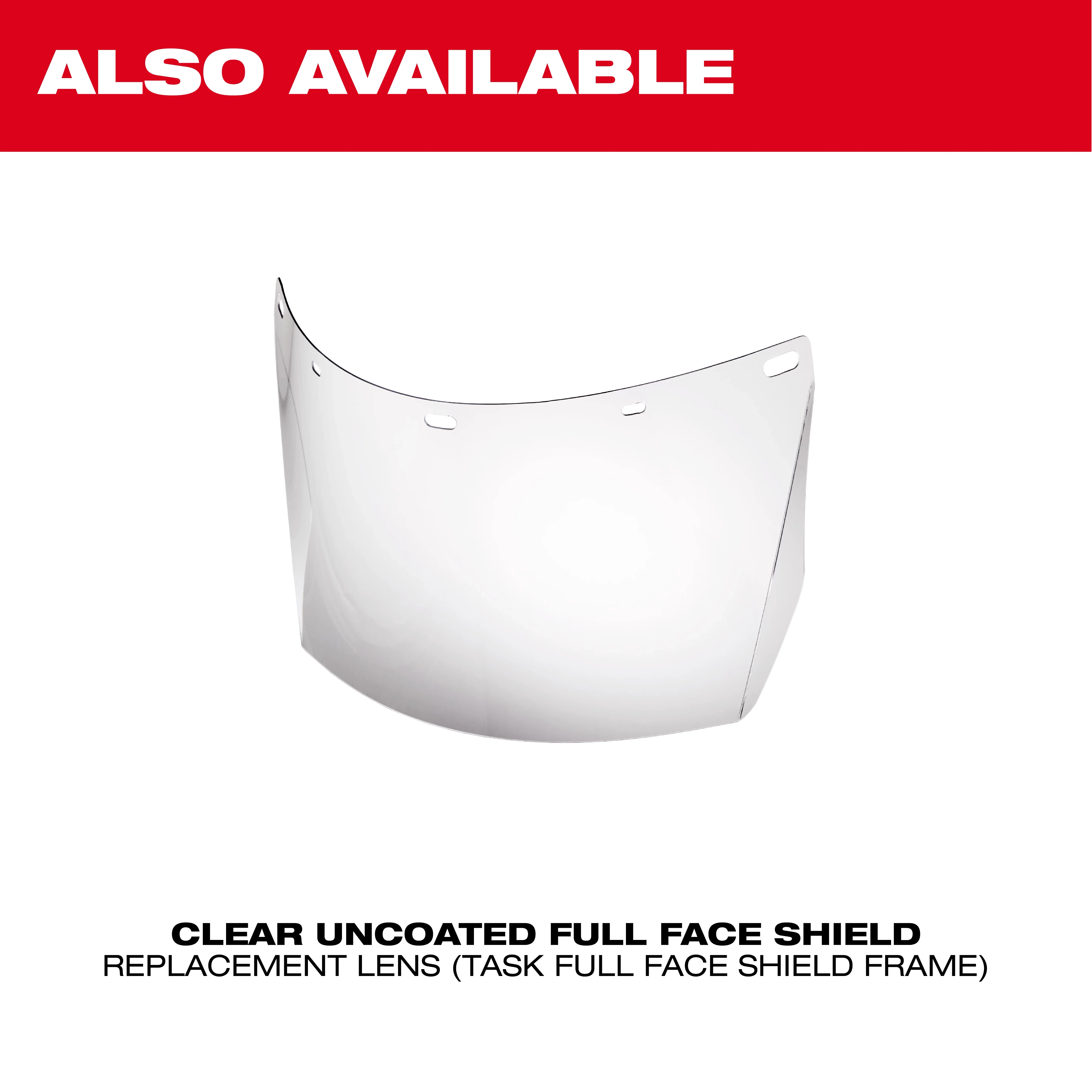 "Clear uncoated full face shield replacement lens with text 'ALSO AVAILABLE' at the top in red and white."